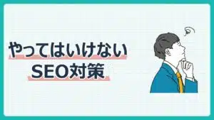 やってはいけないSEO対策