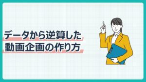 データから逆算した動画企画の作り方