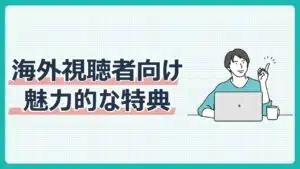 海外視聴者向け魅力的な特典