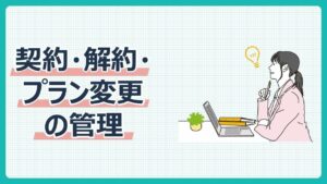 契約・解約・プラン変更の管理
