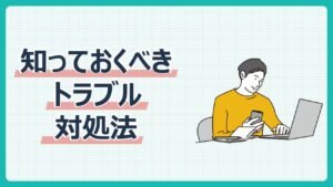 知っておくべきトラブル対処法
