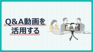 Q&A動画を活用する方法