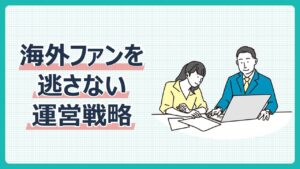 海外ファンを逃さない運営戦略